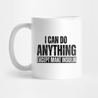 I Can Do Anything Except Make Insulin Mug